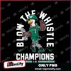Blow The Whistle Philadelphia Eagles Champions PNG
