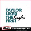 Taylor Liked The Eagles First Super Bowl LIX Football Svg